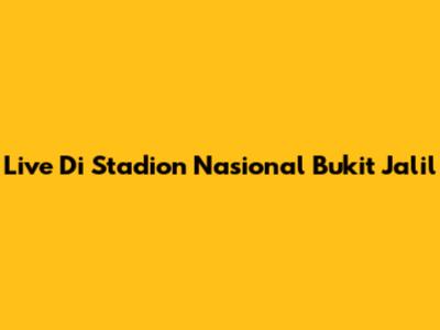 Live Di Stadion Nasional Bukit Jalil