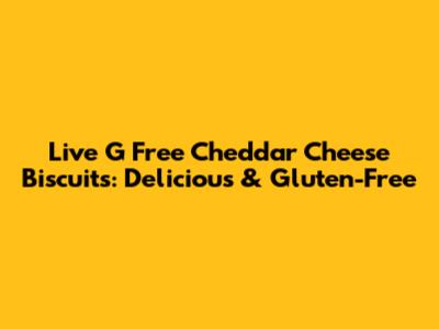Live G Free Cheddar Cheese Biscuits: Delicious & Gluten-Free