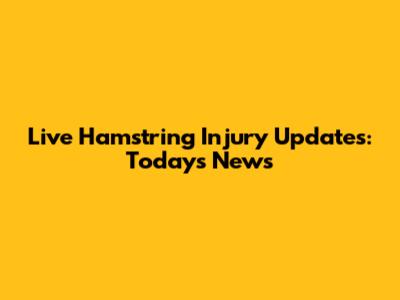 Live Hamstring Injury Updates: Today's News