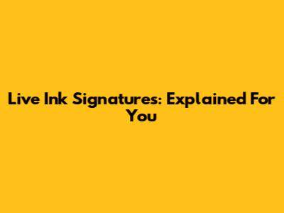 Live Ink Signatures: Explained For You