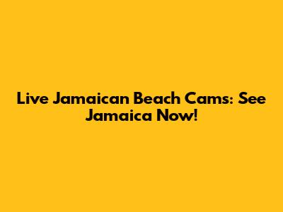 Live Jamaican Beach Cams: See Jamaica Now!