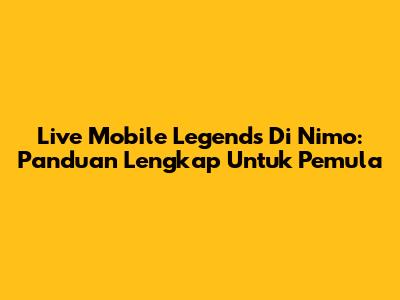 Live Mobile Legends Di Nimo: Panduan Lengkap Untuk Pemula