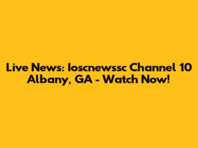 Live News: Ioscnewssc Channel 10 Albany, GA - Watch Now!