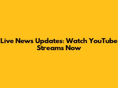 Live News Updates: Watch YouTube Streams Now