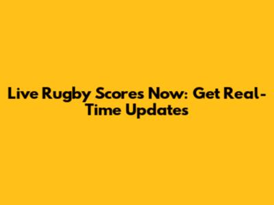 Live Rugby Scores Now: Get Real-Time Updates