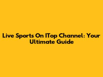 Live Sports On ITop Channel: Your Ultimate Guide