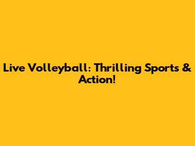 Live Volleyball: Thrilling Sports & Action!
