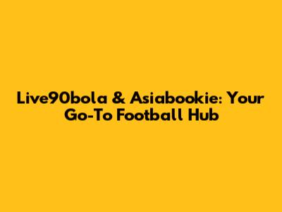 Live90bola & Asiabookie: Your Go-To Football Hub
