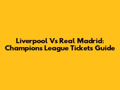 Liverpool Vs Real Madrid: Champions League Tickets Guide