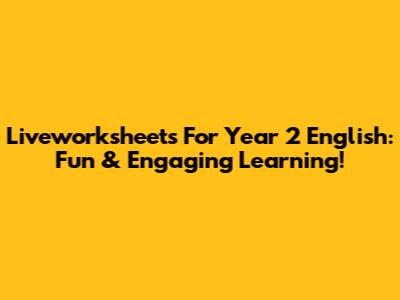 Liveworksheets For Year 2 English: Fun & Engaging Learning!