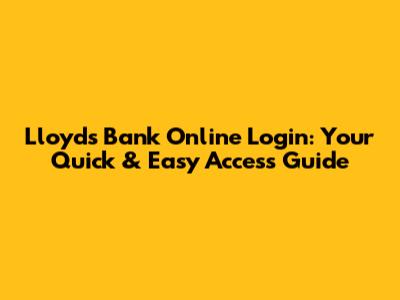 Lloyds Bank Online Login: Your Quick & Easy Access Guide