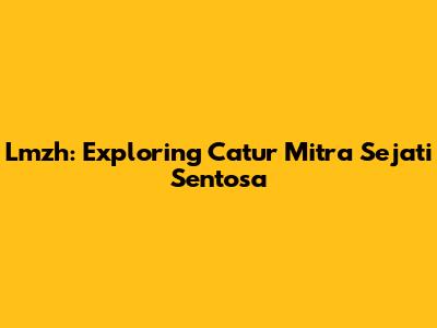 Lmzh: Exploring Catur Mitra Sejati Sentosa
