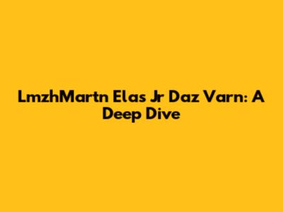 LmzhMartn Elas Jr Daz Varn: A Deep Dive