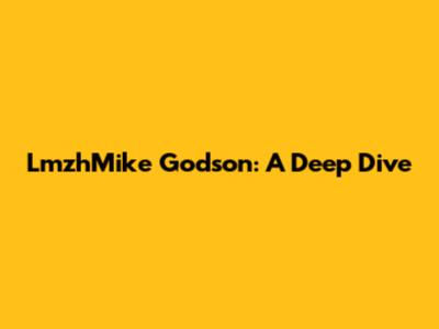 LmzhMike Godson: A Deep Dive