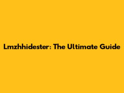 Lmzhhidester: The Ultimate Guide