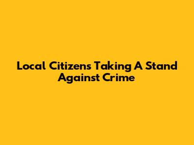 Local Citizens Taking A Stand Against Crime