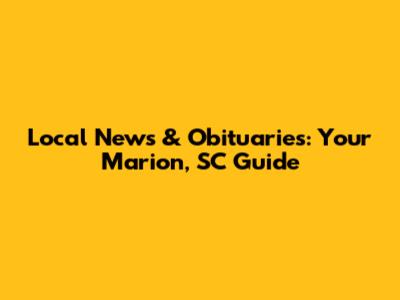 Local News & Obituaries: Your Marion, SC Guide