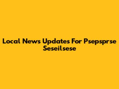Local News Updates For Psepsprse Seseilsese
