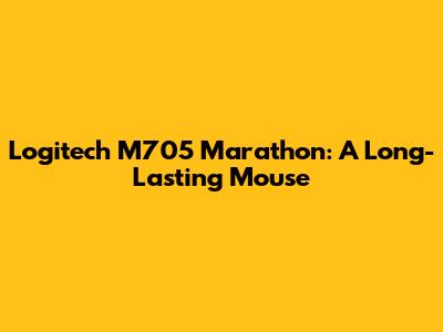Logitech M705 Marathon: A Long-Lasting Mouse