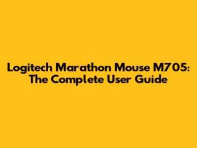 Logitech Marathon Mouse M705: The Complete User Guide
