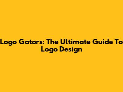 Logo Gators: The Ultimate Guide To Logo Design