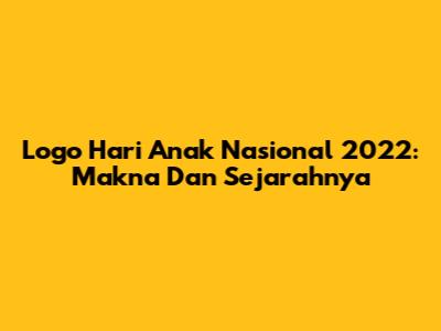 Logo Hari Anak Nasional 2022: Makna Dan Sejarahnya