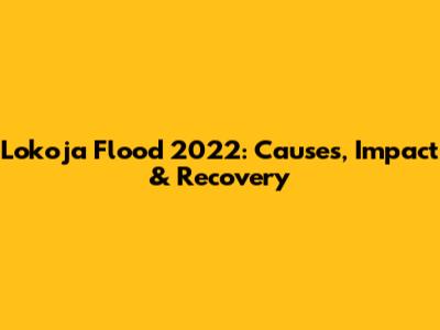Lokoja Flood 2022: Causes, Impact & Recovery