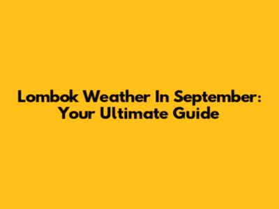 Lombok Weather In September: Your Ultimate Guide