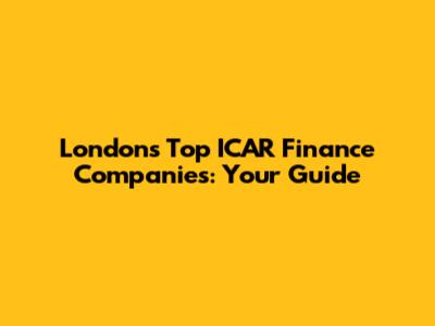 London's Top ICAR Finance Companies: Your Guide