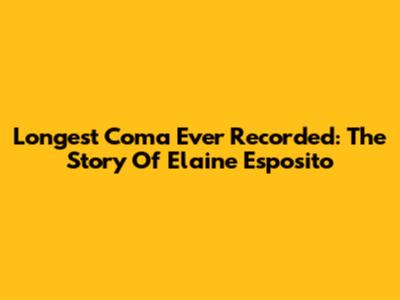 Longest Coma Ever Recorded: The Story Of Elaine Esposito