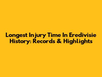Longest Injury Time In Eredivisie History: Records & Highlights