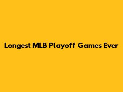 Longest MLB Playoff Games Ever