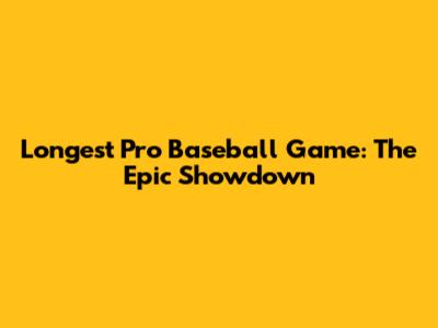 Longest Pro Baseball Game: The Epic Showdown
