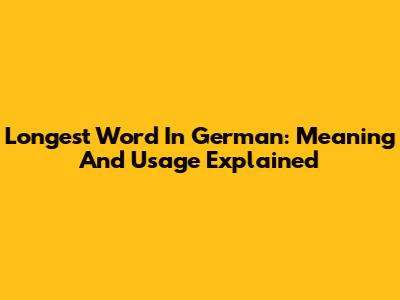 Longest Word In German: Meaning And Usage Explained