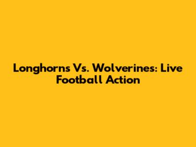 Longhorns Vs. Wolverines: Live Football Action
