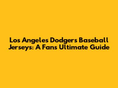 Los Angeles Dodgers Baseball Jerseys: A Fan's Ultimate Guide
