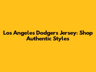 Los Angeles Dodgers Jersey: Shop Authentic Styles