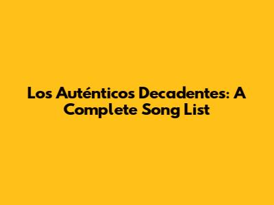 Los Auténticos Decadentes: A Complete Song List