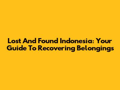Lost And Found Indonesia: Your Guide To Recovering Belongings
