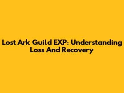 Lost Ark Guild EXP: Understanding Loss And Recovery