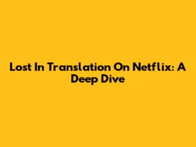Lost In Translation On Netflix: A Deep Dive