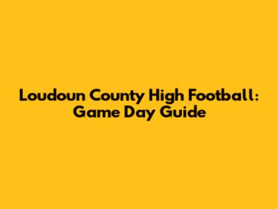 Loudoun County High Football: Game Day Guide