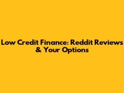 Low Credit Finance: Reddit Reviews & Your Options