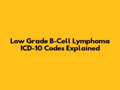 Low Grade B-Cell Lymphoma ICD-10 Codes Explained