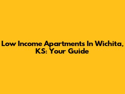 Low Income Apartments In Wichita, KS: Your Guide