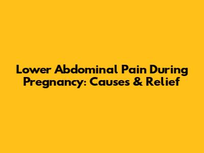 Lower Abdominal Pain During Pregnancy: Causes & Relief