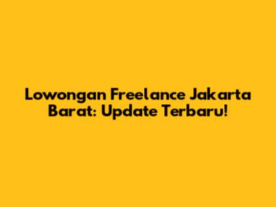 Lowongan Freelance Jakarta Barat: Update Terbaru!