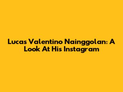 Lucas Valentino Nainggolan: A Look At His Instagram
