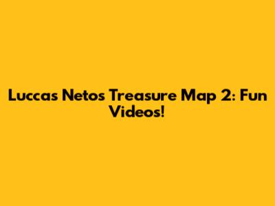 Luccas Neto's Treasure Map 2: Fun Videos!