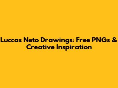 Luccas Neto Drawings: Free PNGs & Creative Inspiration